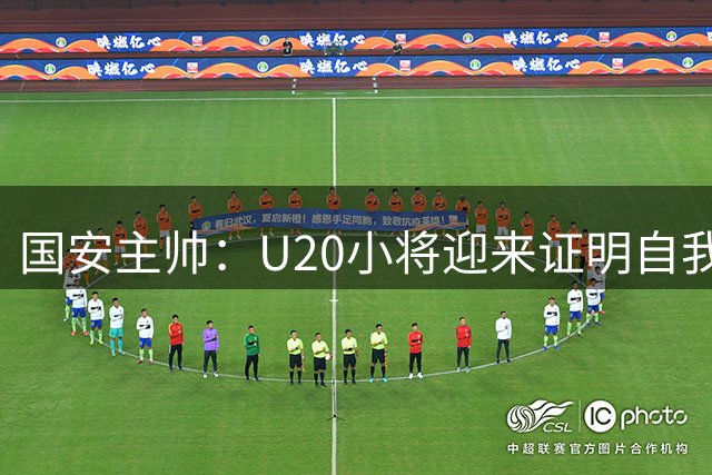 国安主帅：U20小将迎来证明自我的重要机遇